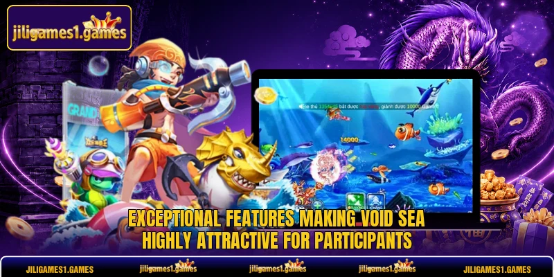 Exceptional features making Void Sea highly attractive for participants Exceptional features making Void Sea highly attractive for participants