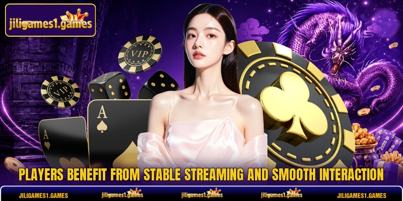 Players benefit from stable streaming and smooth interaction