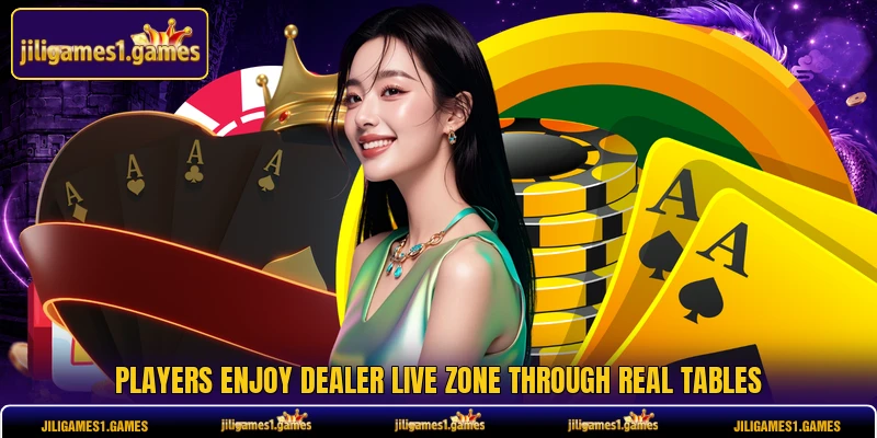 Players enjoy Dealer Live Zone through real tables