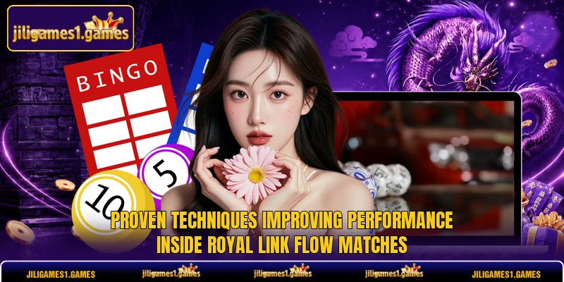 Proven techniques improving performance inside Royal Link Flow matches